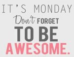 Its-Monday-Dont-Forget-To-Be-Awesome.jpg