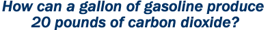 How can 6 pounds of gasoline create 19 pounds of Carbon dioxide?